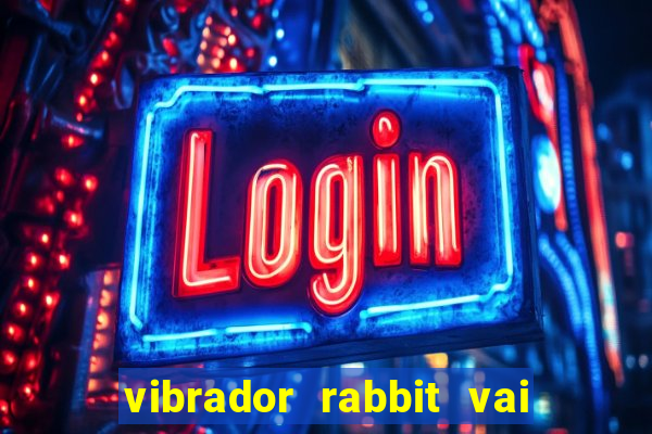 vibrador rabbit vai e vem